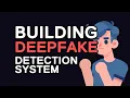 Building a Deepfake Detection System A Step-by-Step Guide