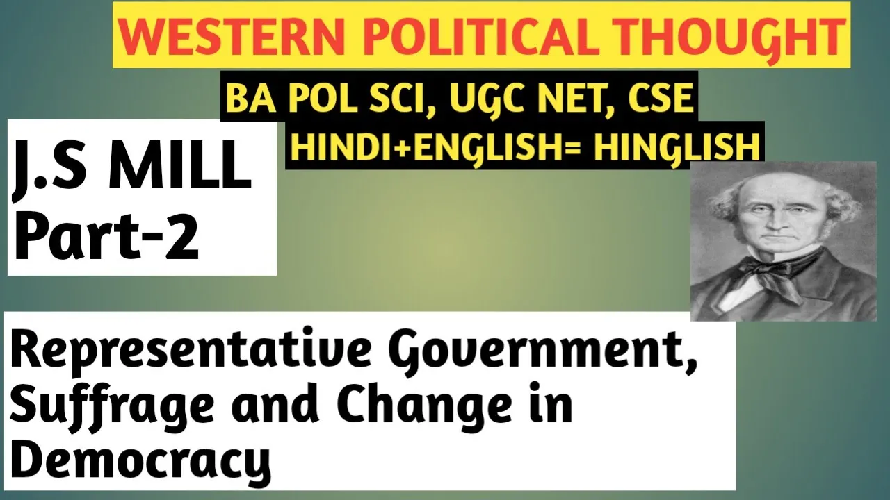 Political Thought of J.S Mill||J.S Mill: Representative Government, Suffrage, Change in democracy||