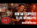 Download Lagu 'How Am I Supposed To Live Without You' (MICHAEL BOLTON) Cover by The HSCC