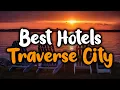 Best Hotels in Traverse City - For Families Couples Work Trips Luxury Budget