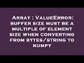 Array ValueError buffer size must be a multiple of element size when converting from