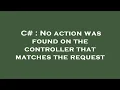 C No action was found on the controller that matches the request