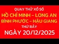 Lagu Quay Thử Xổ Số Miền Nam Thứ Bảy Ngày 20/12/2025 | Xổ Số:Hồ Chí Minh, Long An, Bình Phước, Hậu Giang 