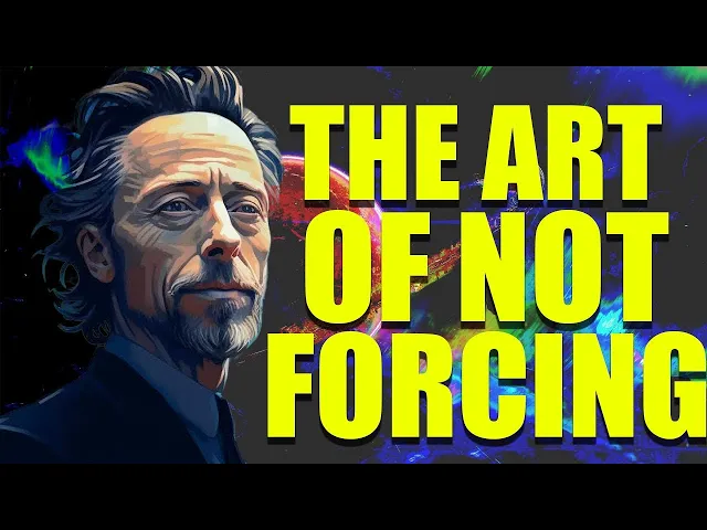 Alan Watts - The Art Of Not Forcing