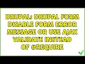 Drupal Drupal form disable form error message or use ajax validate instead of
