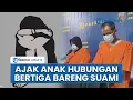 Download Lagu Terkuak Alasan Ibu Ajak Anak Berhubungan Bertiga Bersama Suami di Riau, Berlangsung Sampai 11 Tahun