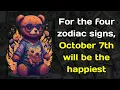 For the four zodiac signs October 7th will be the happiest