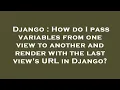 Django How do I pass variables from one view to another and render with the last view s URL in Dja