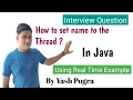How to set name to thread in java Naming a thread in Java How do I get a thread name