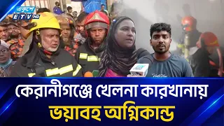 কেরানীগঞ্জে খেলনা কারখানায় ভয়াবহ আ/গু/ন, নি/হ/ত ১ | ETV News