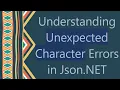 Understanding Unexpected Character Errors in Json NET