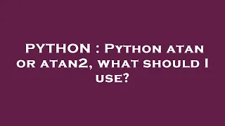 PYTHON Python atan or atan2 what should I use