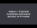 Array Fastest pairwise distance metric in python