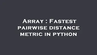 Array Fastest pairwise distance metric in python
