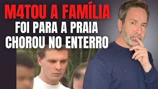 MATOU PAI, MÃE, IRMÃ E AVÓS, VIAJOU P/ A PRAIA COM A NAMORADA E CHOROU NO ENTERRO - GUSTAVO PISSARDO