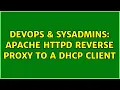 DevOps SysAdmins Apache HTTPD reverse proxy to a DHCP client