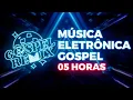 Lagu GOSPEL REMIX • 05 HORAS DE MÚSICA ELETRÔNICA GOSPEL