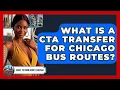 What Is A CTA Transfer For Chicago Bus Routes - What To Know About Chicago