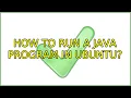 Ubuntu How to run a Java program in Ubuntu 2 Solutions