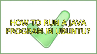 Ubuntu How to run a Java program in Ubuntu 2 Solutions