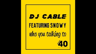 dj cable ft snowy who you talking to