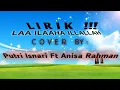 LIRIK !!! LAA ILAAHA ILLALLAH !!! COVER BY PUTRI ISNARI FT ANISA  RAHMAN
