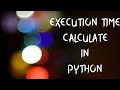 9 How to calculate the Execution time in python