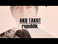 Lagu Republik - Aku takut lyric video