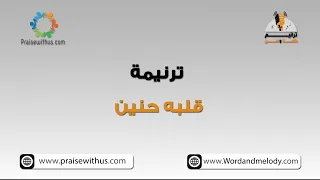 قلبه حنين حبه يبين  ترانيم كلمة ولحن دندنها