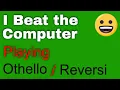 I beat the Computer Playing Othello - Reversi