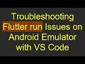 Troubleshooting Flutter run Issues on Android Emulator with VS Code