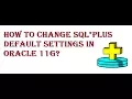 How to Change Sql plus default settings In Oracle 11g