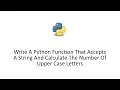 Write A Python Function That Accepts A String And Calculate The Number Of Upper Case Letters
