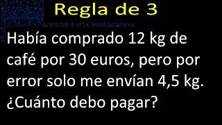 Regla de: 3 | Había comprado 12 kg de café por 30 euros, pero por error solo me envían | ejemplo 3
