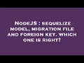 NodeJS sequelize model migration file and foreign key which one is right