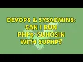 DevOps SysAdmins Can i Run php5-suhosin with suPHP 2 Solutions