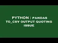 PYTHON pandas to - csv output quoting issue