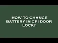 How to change battery in cpi door lock