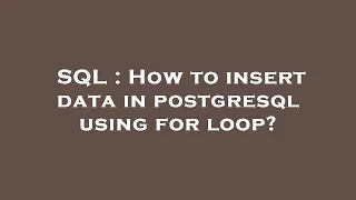 SQL How to insert data in postgresql using for loop