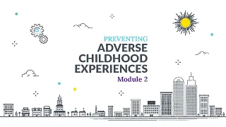 Preventing Adverse Childhood Experiences ACEs Online Training Module 2 Lesson 1 1 of 3