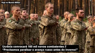 Ucrânia convocará 160 mil novos combatentes “Precisamos paralisar o avanço russo antes do inverno!”