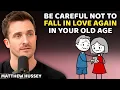The danger of falling in love after the age of sixty the part no one tells you about - Matthew Hussey