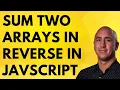 Sum Two Arrays In Reverse In JavaScript