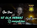 DJ OLA XEBERI // DJ AREK NDESO // DJ MENYEDIKAN // DJ RAWA RONTEX