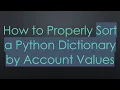How to Properly Sort a Python Dictionary by Account Values