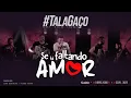 Lagu TalaGaço • SE TÁ FALTANDO AMOR