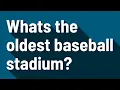 Whats the oldest baseball stadium
