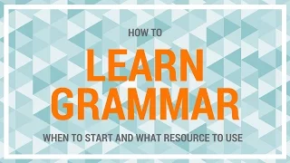 How to Learn Grammar: When to Start and What Resource to Use
