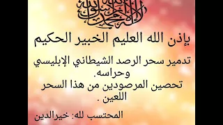 بإذن العليم الحكيم تدمير سحر الرصد الشيطاني الإبليسي وحراسه وتحصين المرصودين المستهدفين خيرالدين 