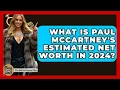 What Is Paul McCartney s Estimated Net Worth In 2024 - The Rich And Famous Files